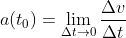 a(t_0)=\lim_{\Delta t\rightarrow 0}{\frac{\Delta v}{\Delta t}}